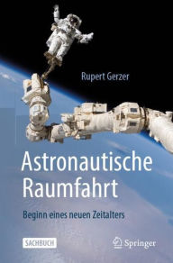 Title: Astronautische Raumfahrt: Beginn eines neuen Zeitalters, Author: Rupert Gerzer