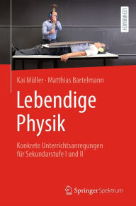 Title: Lebendige Physik: Konkrete Unterrichtsanregungen für Sekundarstufe I und II, Author: Kai Müller