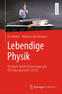 Lebendige Physik: Konkrete Unterrichtsanregungen für Sekundarstufe I und II