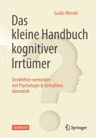 Title: Das kleine Handbuch kognitiver Irrtï¿½mer: Denkfehler vermeiden - mit Psychologie & Verhaltensï¿½konomik, Author: Guido Wenski