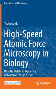 Title: High-Speed Atomic Force Microscopy in Biology: Directly Watching Dynamics of Biomolecules in Action, Author: Toshio Ando