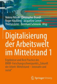 Title: Digitalisierung der Arbeitswelt im Mittelstand 1: Ergebnisse und Best Practice des BMBF-Forschungsschwerpunkts 