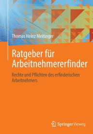 Title: Ratgeber für Arbeitnehmererfinder: Rechte und Pflichten des erfinderischen Arbeitnehmers, Author: Thomas Heinz Meitinger