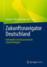 Title: Zukunftsnavigator Deutschland: Individuelle und Organisationale Zukunftsfähigkeit, Author: Marion A. Weissenberger-Eibl