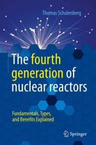 Title: The fourth generation of nuclear reactors: Fundamentals, Types, and Benefits Explained, Author: Thomas Schulenberg