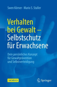 Title: Verhalten bei Gewalt - Selbstschutz für Erwachsene: Dein persönliches Konzept für Gewaltprävention und Selbstverteidigung, Author: Swen Körner