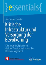 Title: Kritische Infrastruktur und Versorgung der Bevölkerung: Klimawandel, Epidemien, digitale Transformation und das Risikomanagement, Author: Alexander Fekete