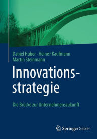 Title: Innovationsstrategie: Die Brücke zur Unternehmenszukunft, Author: Daniel Huber