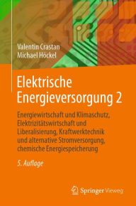 Title: Elektrische Energieversorgung 2: Energiewirtschaft und Klimaschutz, Elektrizitätswirtschaft und Liberalisierung, Kraftwerktechnik und alternative Stromversorgung, chemische Energiespeicherung, Author: Valentin Crastan