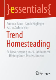 Title: Trend Homesteading: Selbstversorgung im 21. Jahrhundert - Hintergründe, Motive, Nutzen, Author: Antonia Bauer