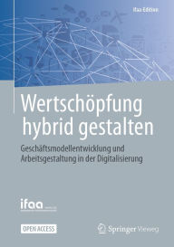 Title: Wertschï¿½pfung hybrid gestalten: Geschï¿½ftsmodellentwicklung und Arbeitsgestaltung in der Digitalisierung, Author: ifaa - Institut fïr angewandte Arbeitswi