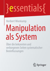 Title: Manipulation als System: ï¿½ber die bekannten und verborgenen Seiten systematischer Beeinflussungen, Author: Heribert Wienkamp