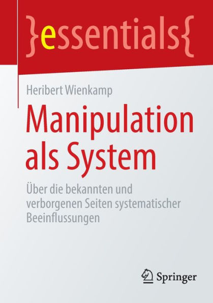 Manipulation als System: ï¿½ber die bekannten und verborgenen Seiten systematischer Beeinflussungen