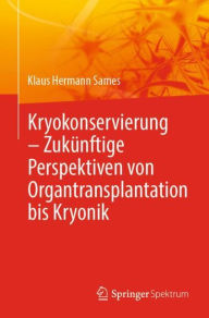 Title: Kryokonservierung - Zukünftige Perspektiven von Organtransplantation bis Kryonik, Author: Klaus Hermann Sames