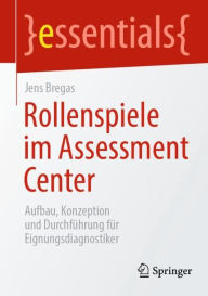 Title: Rollenspiele im Assessment Center: Aufbau, Konzeption und Durchführung für Eignungsdiagnostiker, Author: Jens Bregas