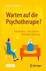 Title: Warten auf die Psychotherapie?: Informieren - Entscheiden - Selbsthilfe aktivieren, Author: Achim Schubert