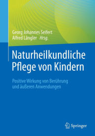 Title: Naturheilkundliche Pflege von Kindern: Positive Wirkung von Berührung und äußeren Anwendungen, Author: Georg Johannes Seifert