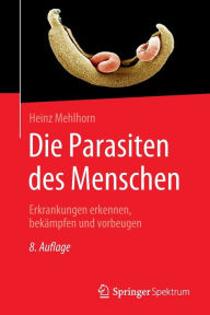Title: Die Parasiten des Menschen: Erkrankungen erkennen, bekï¿½mpfen und vorbeugen, Author: Prof. Dr. em Heinz Mehlhorn