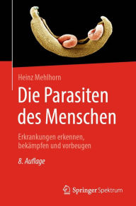 Title: Die Parasiten des Menschen: Erkrankungen erkennen, bekämpfen und vorbeugen, Author: Prof. Dr. em Heinz Mehlhorn