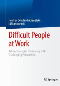 Title: Difficult People at Work: Action Strategies for Dealing with Challenging Personalities, Author: Heidrun Schïler-Lubienetzki