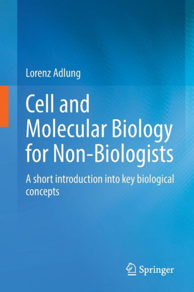 Cell and Molecular Biology for Non-Biologists: A short introduction into key biological concepts