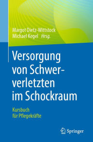 Title: Versorgung von Schwerverletzten im Schockraum: Kursbuch für Pflegekräfte, Author: Margot Dietz-Wittstock