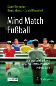 Title: Mind Match Fußball: Wie mentale Faktoren über die letzten Prozente entscheiden, Author: Daniel Memmert