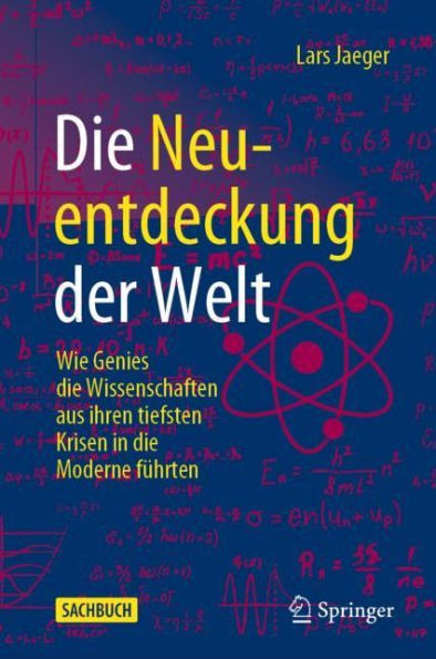 Die Neuentdeckung der Welt: Wie Genies die Wissenschaften aus ihren tiefsten Krisen in die Moderne führten