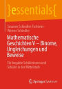 Mathematische Geschichten V - Binome, Ungleichungen und Beweise: Für begabte Schülerinnen und Schüler in der Mittelstufe