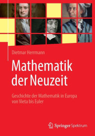 Title: Mathematik der Neuzeit: Geschichte der Mathematik in Europa von Vieta bis Euler, Author: Dietmar Herrmann