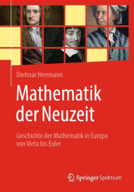 Title: Mathematik der Neuzeit: Geschichte der Mathematik in Europa von Vieta bis Euler, Author: Dietmar Herrmann