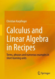Title: Calculus and Linear Algebra in Recipes: Terms, phrases and numerous examples in short learning units, Author: Christian Karpfinger