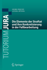 Title: Die Elemente der Straftat und ihre Konkretisierung in der Fallbearbeitung, Author: Georg Freund
