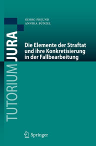 Title: Die Elemente der Straftat und ihre Konkretisierung in der Fallbearbeitung, Author: Georg Freund