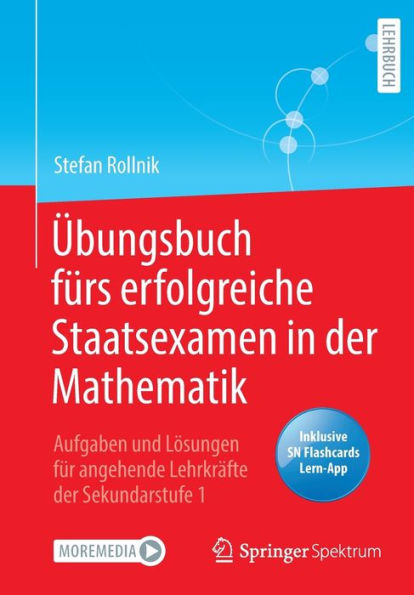 Übungsbuch fürs erfolgreiche Staatsexamen in der Mathematik: Aufgaben und Lösungen für angehende Lehrkräfte der Sekundarstufe 1