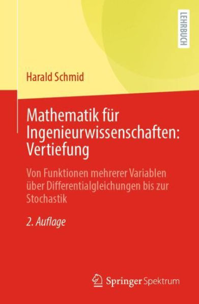 Mathematik fï¿½r Ingenieurwissenschaften: Vertiefung: Von Funktionen mehrerer Variablen ï¿½ber Differentialgleichungen bis zur Stochastik