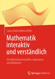 Title: Mathematik interaktiv und verständlich: für Naturwissenschaftler, Ingenieure und Mediziner, Author: Laura Gioia Andrea Keller
