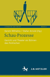 Title: Schau-Prozesse: Gericht und Theater als Bï¿½hnen des Politischen, Author: Kerstin Wilhelms