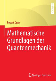 Title: Mathematische Grundlagen der Quantenmechanik, Author: Robert Denk