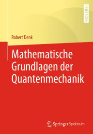 Title: Mathematische Grundlagen der Quantenmechanik, Author: Robert Denk
