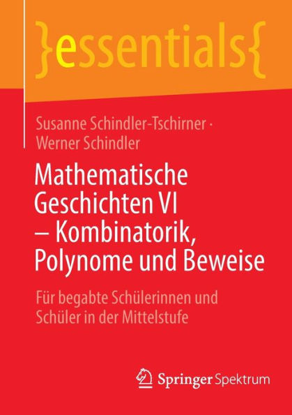 Mathematische Geschichten VI - Kombinatorik, Polynome und Beweise: Fï¿½r begabte Schï¿½lerinnen Schï¿½ler der Mittelstufe