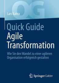 Title: Quick Guide Agile Transformation: Wie Sie den Wandel zu einer agileren Organisation erfolgreich gestalten, Author: Lars Kahra