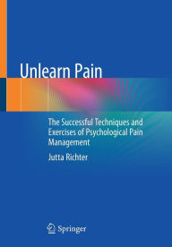 Title: Unlearn Pain: The Successful Techniques And Exercises Of Psychological Pain Management, Author: Jutta Richter