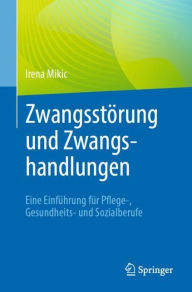 Title: Zwangsstörung und Zwangshandlungen: Eine Einführung für Pflege-, Gesundheits- und Sozialberufe, Author: Irena Mikic