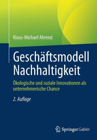 Geschäftsmodell Nachhaltigkeit: Ökologische und soziale Innovationen als unternehmerische Chance