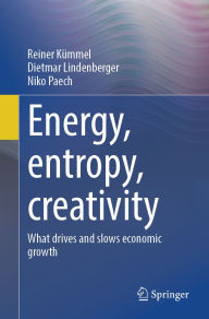 Title: Energy, entropy, creativity: What drives and slows economic growth, Author: Reiner Kümmel