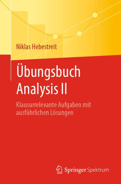 Übungsbuch Analysis II: Klausurrelevante Aufgaben mit ausführlichen Lösungen