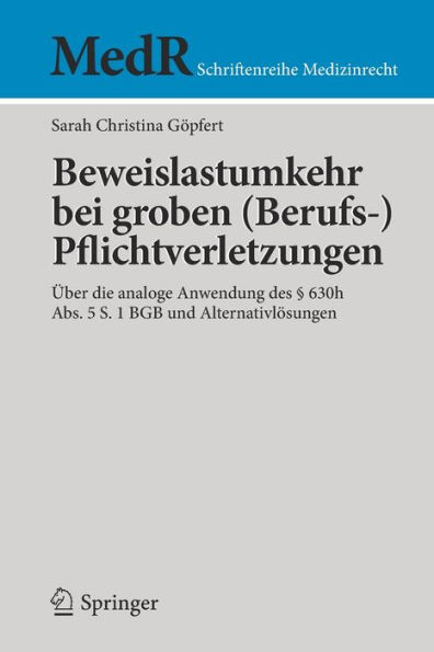 Beweislastumkehr bei groben (Berufs-)Pflichtverletzungen: ï¿½ber die analoge Anwendung des ï¿½ 630h Abs. 5 S. 1 BGB und Alternativlï¿½sungen
