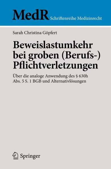 Beweislastumkehr bei groben (Berufs-)Pflichtverletzungen: Über die analoge Anwendung des § 630h Abs. 5 S. 1 BGB und Alternativlösungen