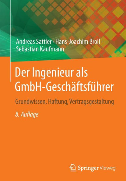 Der Ingenieur als GmbH-Geschï¿½ftsfï¿½hrer: Grundwissen, Haftung, Vertragsgestaltung